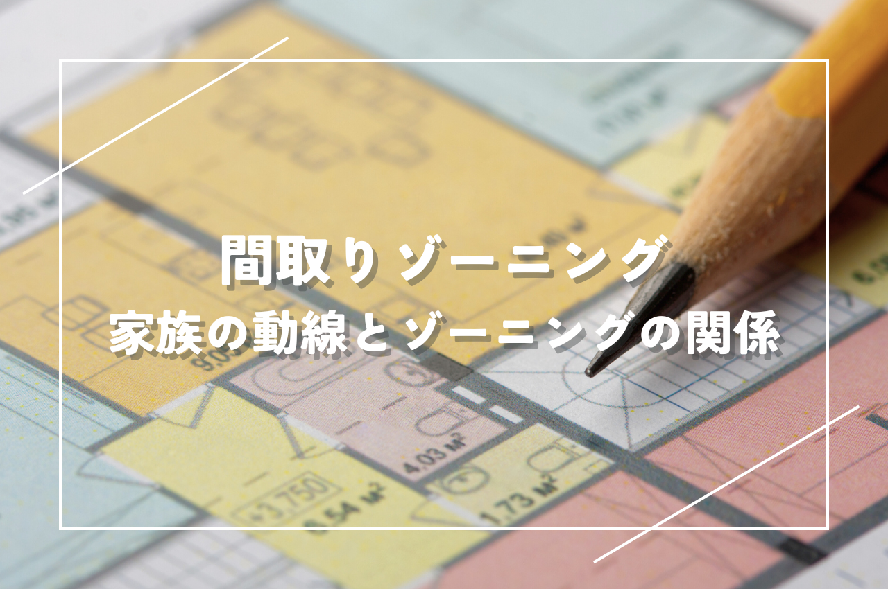 間取りゾーニングで実現する快適な暮らし方とは？家族の動線とゾーニングの関係