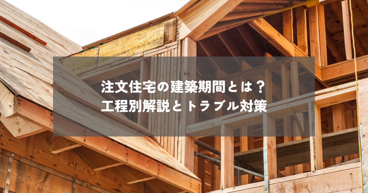 注文住宅の建築期間とは？工程別解説とトラブル対策