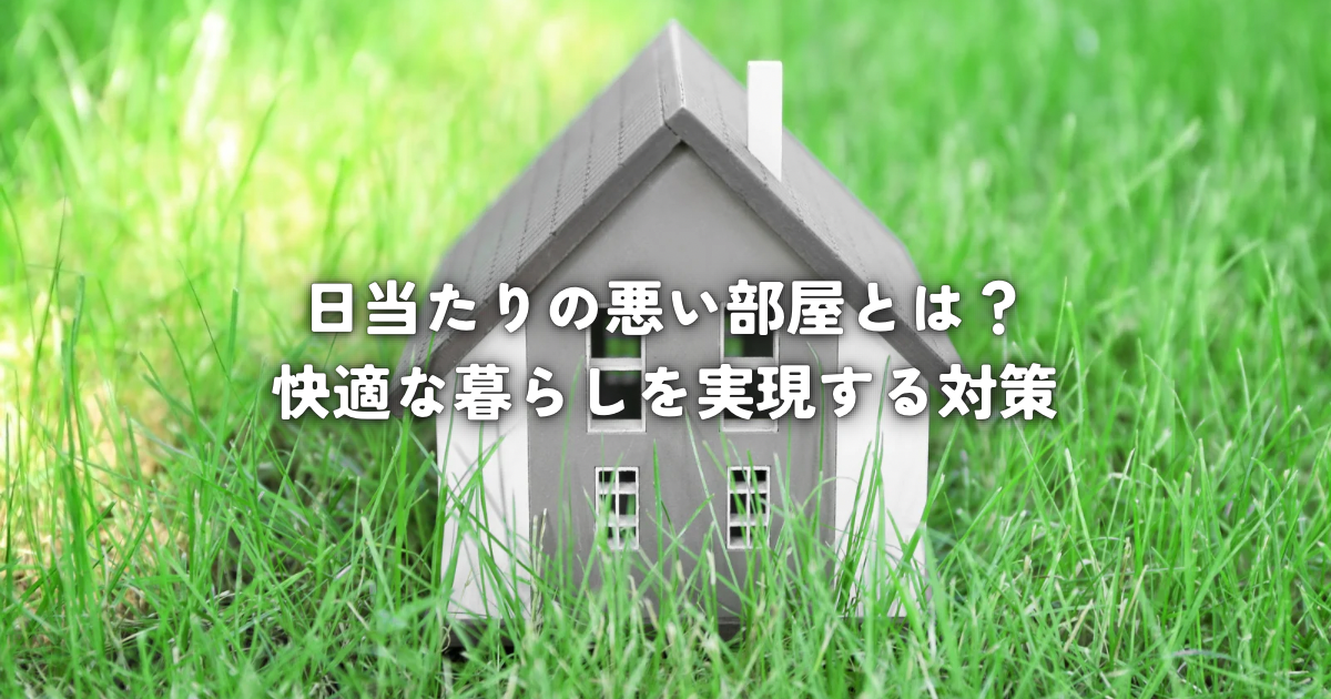 日当たりの悪い部屋とは？快適な暮らしを実現する対策