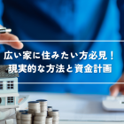 広い家に住みたい方必見！現実的な方法と資金計画